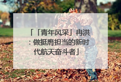 「青年风采」冉洪：做挺膺担当的新时代航天奋斗者