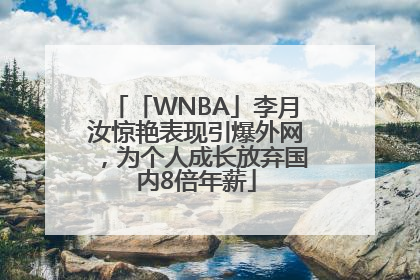 「WNBA」李月汝惊艳表现引爆外网，为个人成长放弃国内8倍年薪