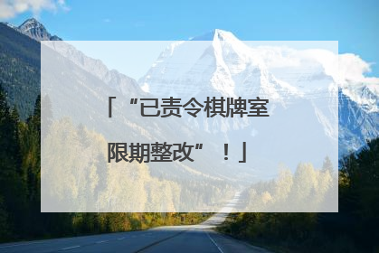 “已责令棋牌室限期整改”！