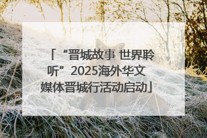 “晋城故事 世界聆听”2025海外华文媒体晋城行活动启动