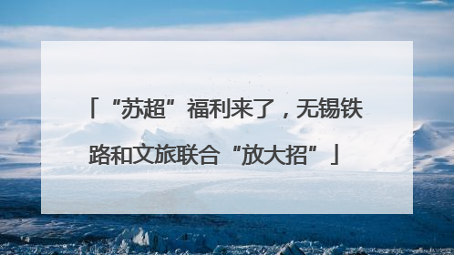 “苏超”福利来了，无锡铁路和文旅联合“放大招”