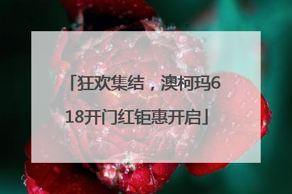狂欢集结，澳柯玛618开门红钜惠开启