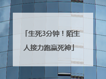 生死3分钟！陌生人接力跑赢死神