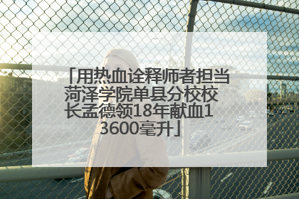 用热血诠释师者担当 菏泽学院单县分校校长孟德领18年献血13600毫升