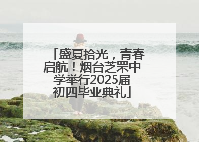 盛夏拾光，青春启航！烟台芝罘中学举行2025届初四毕业典礼