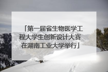 第一届省生物医学工程大学生创新设计大赛在湖南工业大学举行