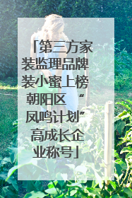 第三方家装监理品牌装小蜜上榜朝阳区 “凤鸣计划” 高成长企业称号