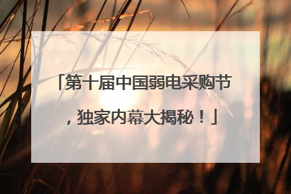 第十届中国弱电采购节，独家内幕大揭秘！