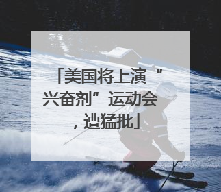 美国将上演“兴奋剂”运动会,遭猛批