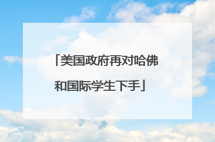 美国政府再对哈佛和国际学生下手