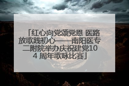 红心向党颂党恩 医路放歌践初心——南阳医专二附院举办庆祝建党104 周年歌咏比赛