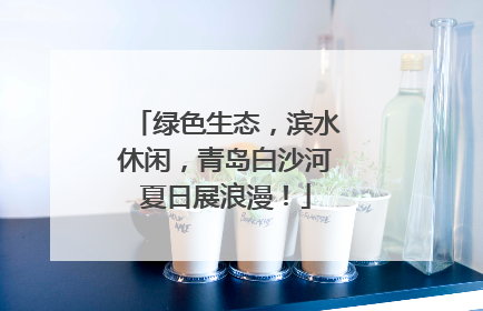 绿色生态，滨水休闲，青岛白沙河夏日展浪漫！
