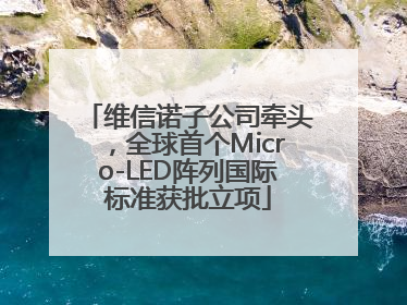 维信诺子公司牵头，全球首个Micro-LED阵列国际标准获批立项