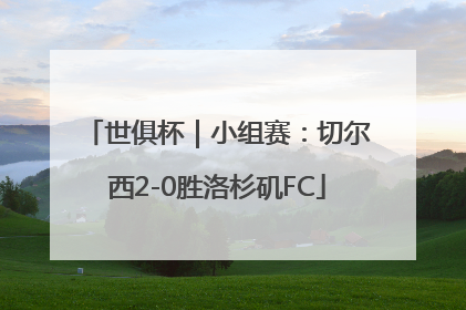 世俱杯｜小组赛：切尔西2-0胜洛杉矶FC