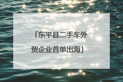 东平县二手车外贸企业首单出海