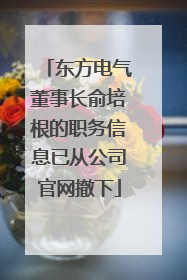 东方电气董事长俞培根的职务信息已从公司官网撤下