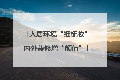 人居环境“细梳妆” 内外兼修增“颜值”
