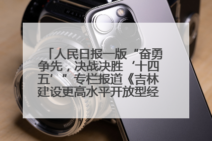 人民日报一版“奋勇争先，决战决胜‘十四五’”专栏报道《吉林建设更高水平开放型经济新体制》
