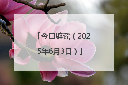 今日辟谣（2025年6月3日）