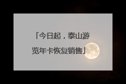 今日起，泰山游览年卡恢复销售