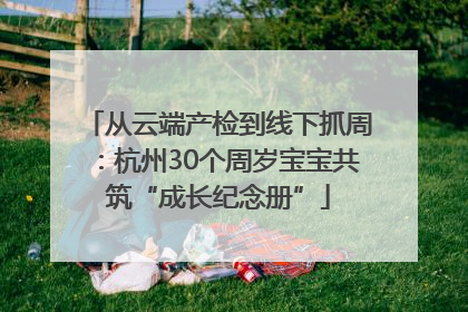 从云端产检到线下抓周：杭州30个周岁宝宝共筑“成长纪念册”