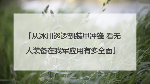 从冰川巡逻到装甲冲锋 看无人装备在我军应用有多全面