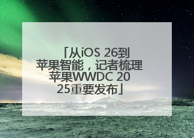 从iOS 26到苹果智能，记者梳理苹果WWDC 2025重要发布