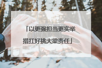 以更强担当更实举措扛好挑大梁责任
