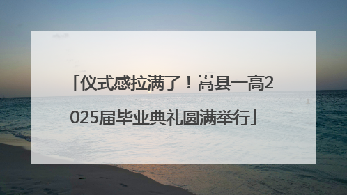 仪式感拉满了！嵩县一高2025届毕业典礼圆满举行