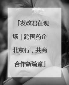 发改君在现场｜跨国药企北京行，共商合作新篇章