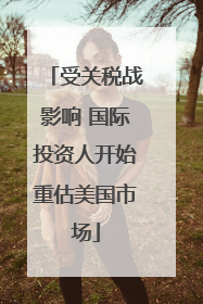 受关税战影响 国际投资人开始重估美国市场