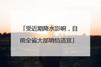受近期降水影响，目前全省大部墒情适宜