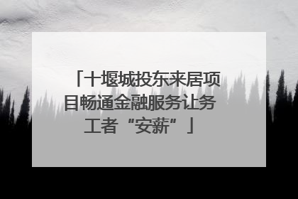 十堰城投东来居项目畅通金融服务让务工者“安薪”