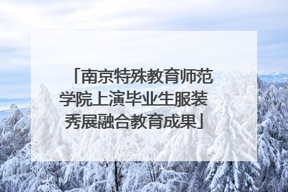 南京特殊教育师范学院上演毕业生服装秀展融合教育成果