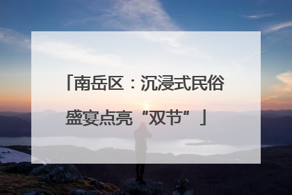 南岳区：沉浸式民俗盛宴点亮“双节”