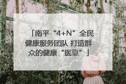 南平“4+N”全民健康服务团队 打造群众的健康“医靠”
