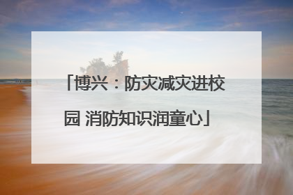 博兴：防灾减灾进校园 消防知识润童心