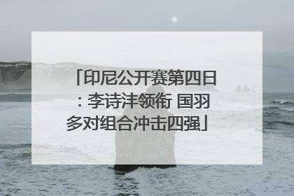 印尼公开赛第四日：李诗沣领衔 国羽多对组合冲击四强