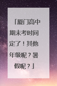 厦门高中期末考时间定了！其他年级呢？暑假呢？