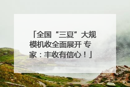全国“三夏”大规模机收全面展开 专家：丰收有信心！
