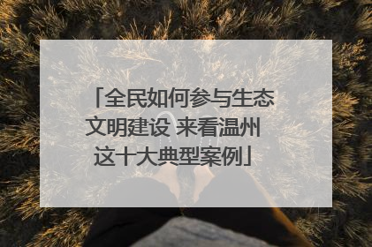 全民如何参与生态文明建设 来看温州这十大典型案例