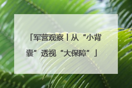 军营观察丨从“小背囊”透视“大保障”
