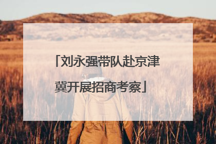刘永强带队赴京津冀开展招商考察