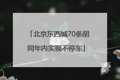 北京东西城70条胡同年内实现不停车