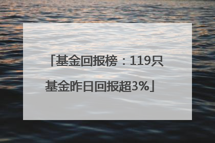 基金回报榜：119只基金昨日回报超3%