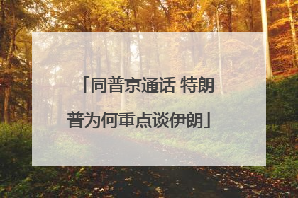同普京通话 特朗普为何重点谈伊朗