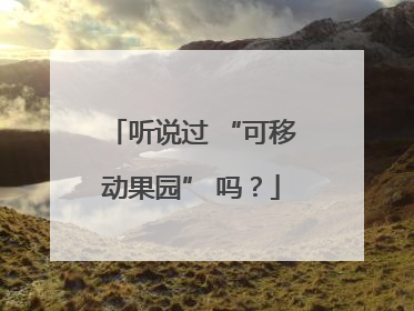 听说过 “可移动果园” 吗？