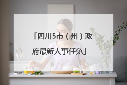 四川5市（州）政府最新人事任免