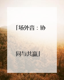 场外音：协同与共赢