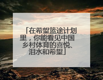 在希望篮途计划里，你能看见中国乡村体育的喜悦、泪水和希望
